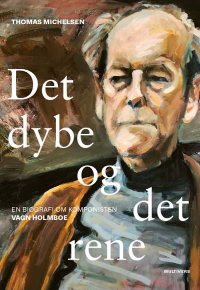 Det dybe og det rene. En biografi om komponisten Vagn Holmboe. Ny bog.