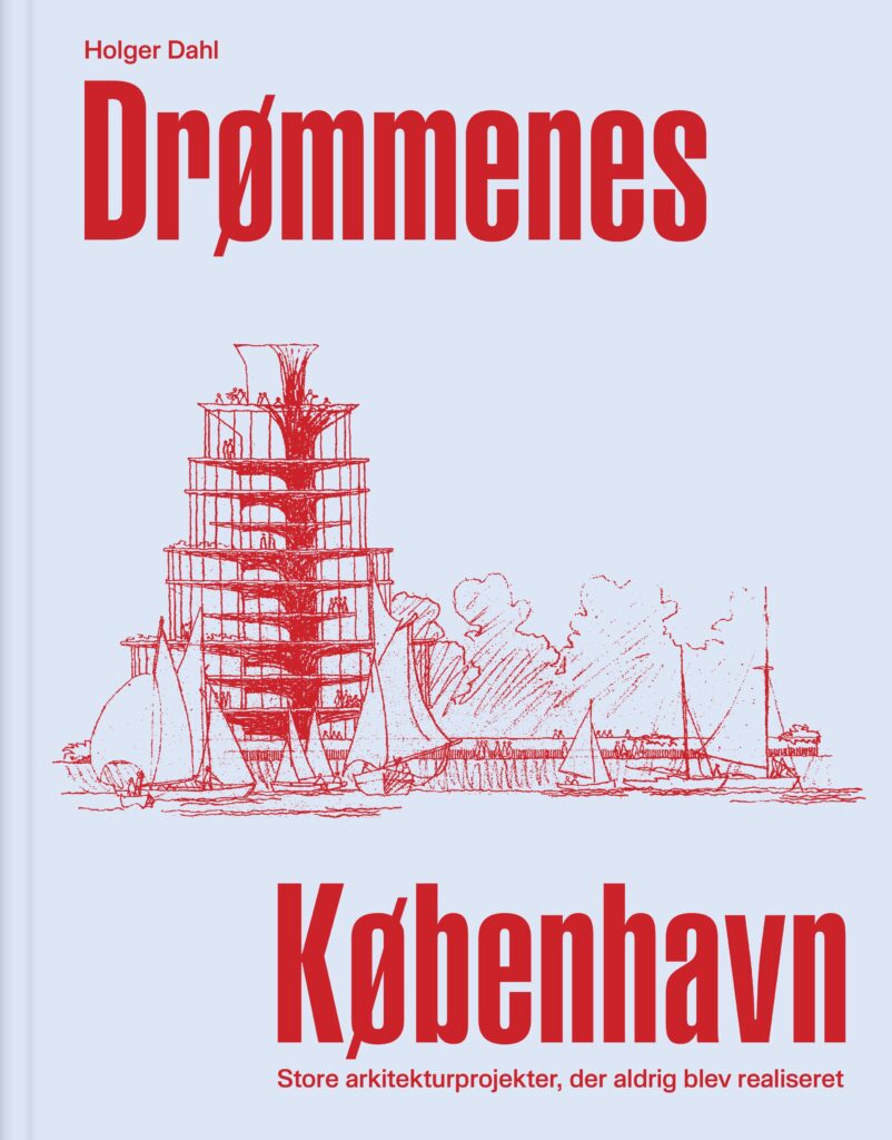 Drømmenes København, arkitekturprojekter, der aldrig blev realiseret. Ny bog.